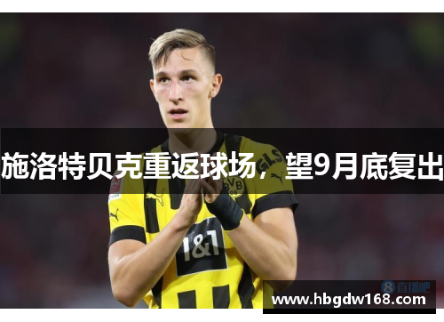 施洛特贝克重返球场，望9月底复出