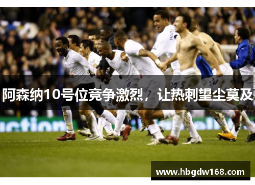 阿森纳10号位竞争激烈，让热刺望尘莫及